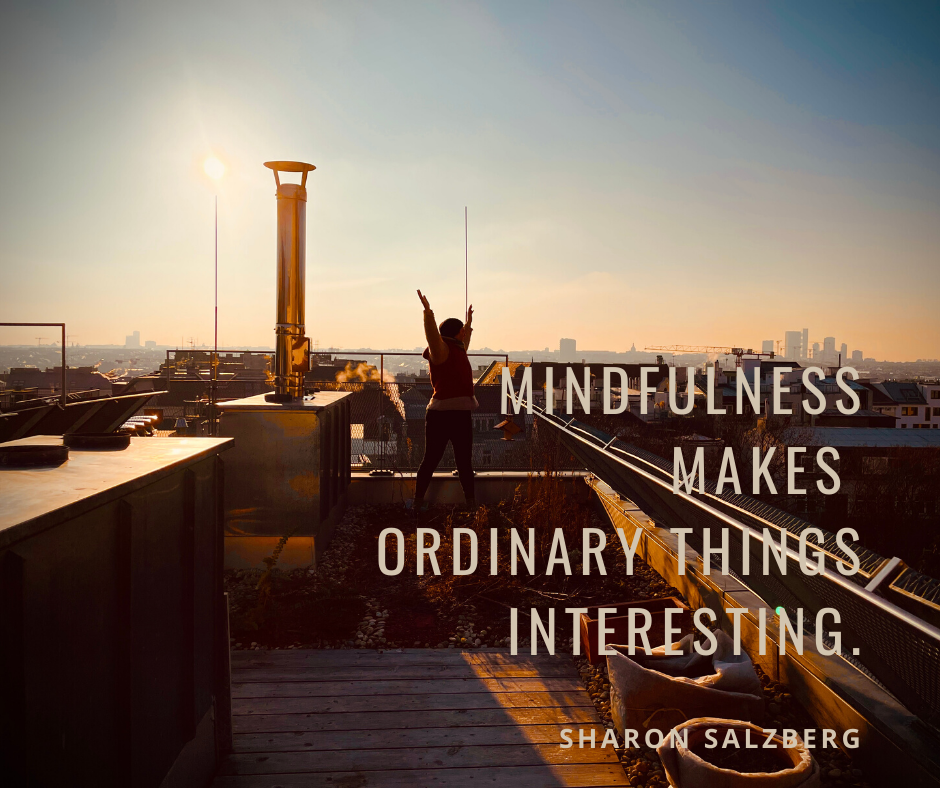Mindfulness Makes Ordinary Things interesting Achtsamkeitsrituale